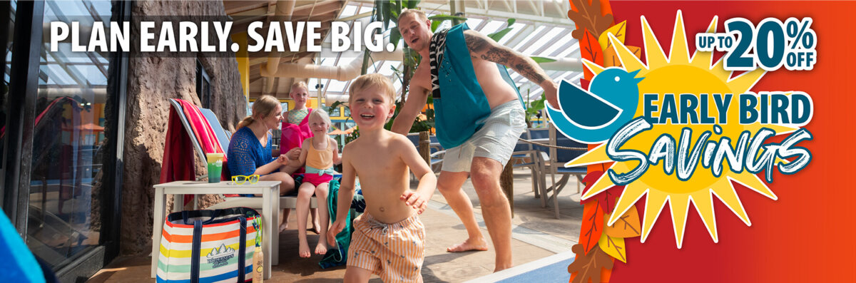 Family enjoying a waterpark getaway beneath a “Early Bird Savings” graphic promoting up to 20% off, Plan Early. Save Big.